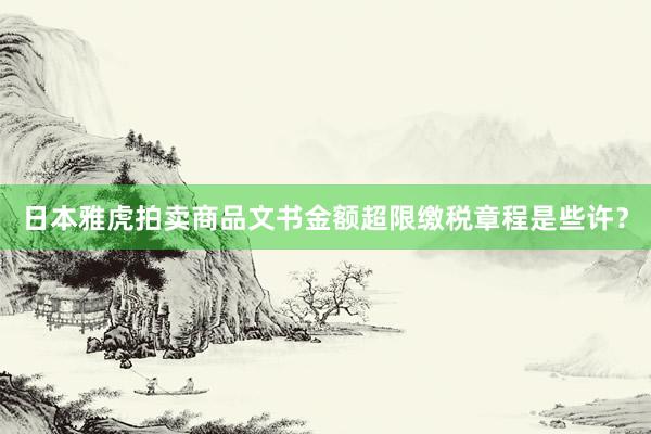 日本雅虎拍卖商品文书金额超限缴税章程是些许？