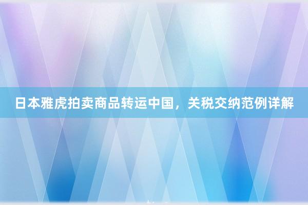 日本雅虎拍卖商品转运中国，关税交纳范例详解