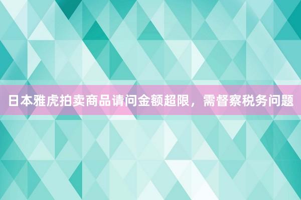 日本雅虎拍卖商品请问金额超限，需督察税务问题